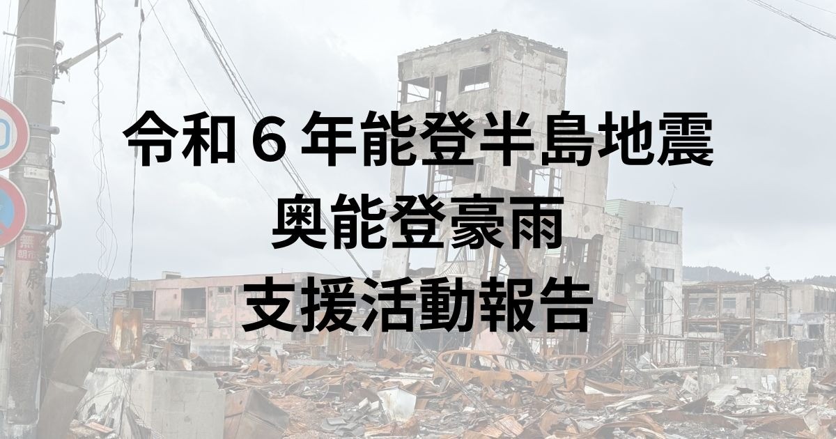 【活動報告】令和６年能登半島地震および奥能登豪雨に対する支援活動（2025年1〜3月）