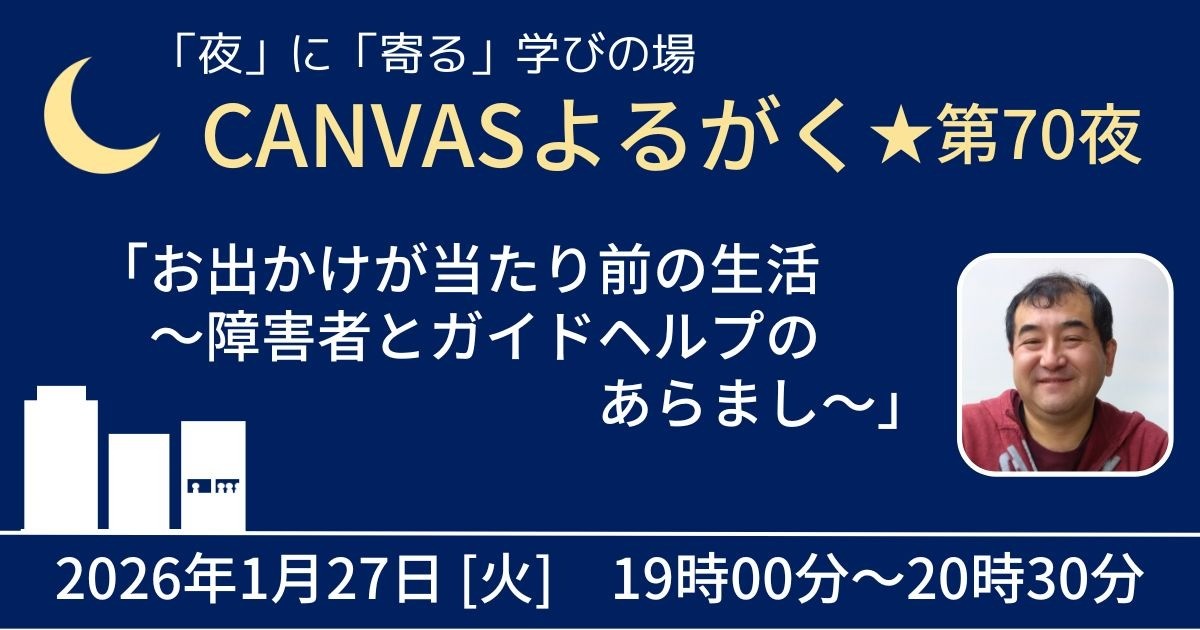 CANVASよるがく★第70夜「お出かけが当たり前の生活～障害者とガイドヘルプのあらまし～」